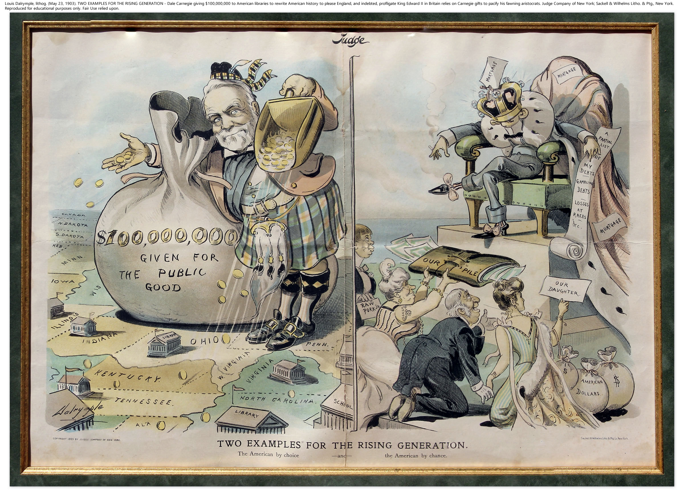 Louis Dalrymple, lithog. (May 23, 1903). TWO EXAMPLES FOR THE RISING GENERATION—Dale Carnegie giving $100,000,000 to American libraries to rewrite American history to please England, and indebted, profligate King Edward II in Britain in relies on Carnegie gifts to pacify his fawning aristocrats. Judge Company of New York; Sackell & Wilhelms Litho. & Ptg., New York.