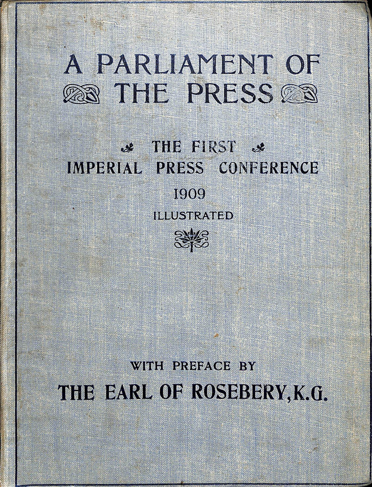 Thomas H. Hardman, ed. pub. (Jun. 05-26, 1909). A PARLIAMENT OF THE PRESS - THE FIRST IMPERIAL PRESS CONFERENCE, 1909, Illustrated, with Preface by The Earl of Rosebery, K.G. 248 pgs. London: Horace Marshall & Son.