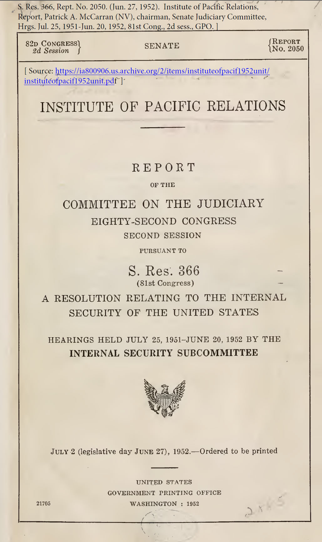 S. Res. 366, Rept. No. 2050. (Jun. 27, 1952). Institute of Pacific Relations, Report, Patrick A. McCarran (NV), chairman, Senate Judiciary Committee, Hrgs. Jul. 25, 1951-Jun. 20, 1952, 81st Cong., 2d sess., GPO.