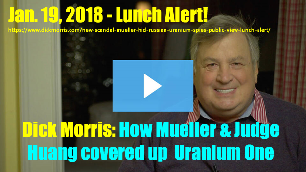Dick Morris. (Jan. 19, 2018). How Mueller and Judge Huang covered up Uranium One. Dick Morris Lunch Alert.