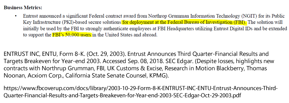 ENTRUST INC, ENTU, Form 8-K. (Oct. 29, 2003). Entrust Announces Third Quarter-Financial Results and Targets Breakeven for Year-end 2003. Accessed Sep. 08, 2018. SEC Edgar. (Despite losses, highlights new contracts with Northrup Grumman, FBI, UK Customs & Excise, Research in Motion Blackberry, Thomas Noonan, Acxiom Corp., California State Senate Counsel, KPMG).