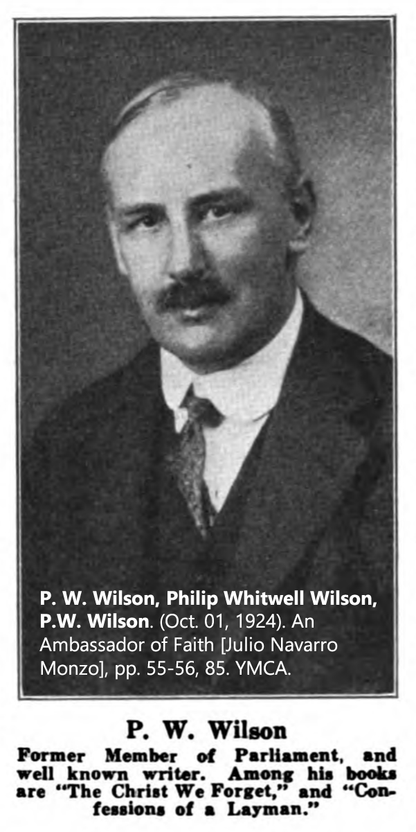 P. W. Wilson, Philip Whitwell Wilson, P.W. Wilson. (Oct. 01, 1924). An Ambassador of Faith [Julio Navarro Monzo], pp. 55-56, 85. YMCA.