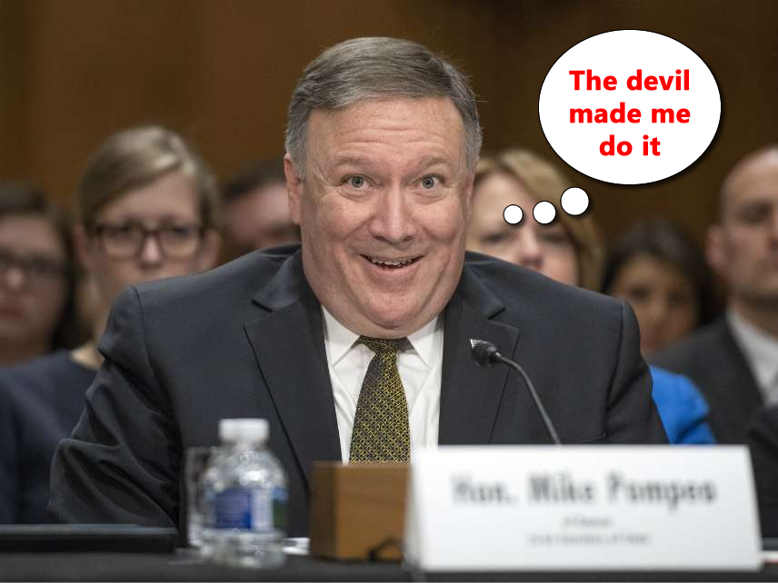 Mike Pompeo: The devil made me do it.